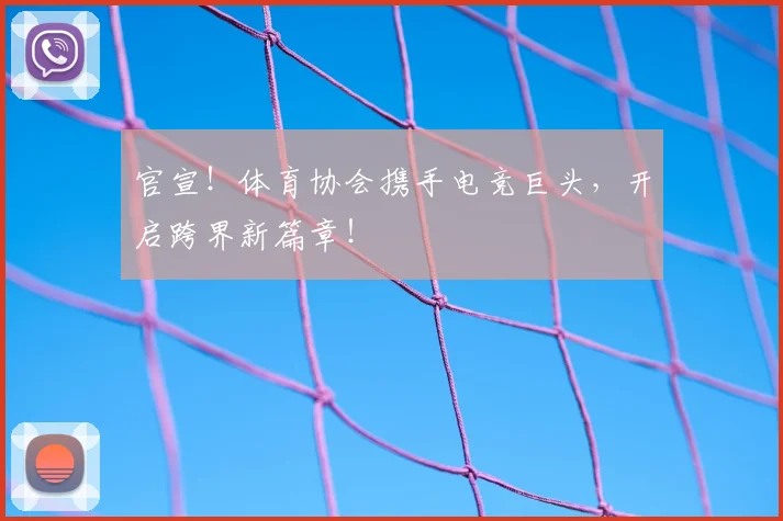 官宣！体育协会携手电竞巨头，开启跨界新篇章！
