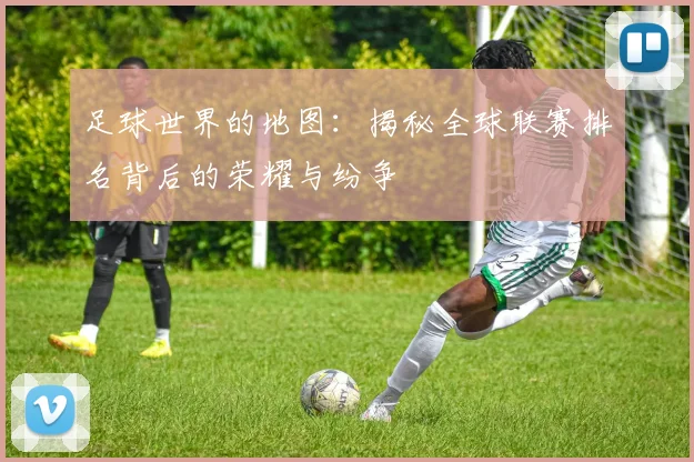 足球世界的地图：揭秘全球联赛排名背后的荣耀与纷争