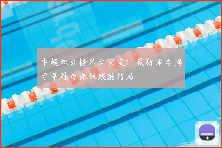 中超积分榜风云突变：最新排名揭示争冠与保级残酷格局