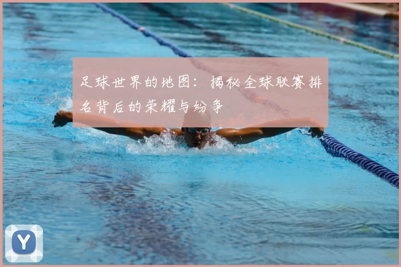 足球世界的地图：揭秘全球联赛排名背后的荣耀与纷争