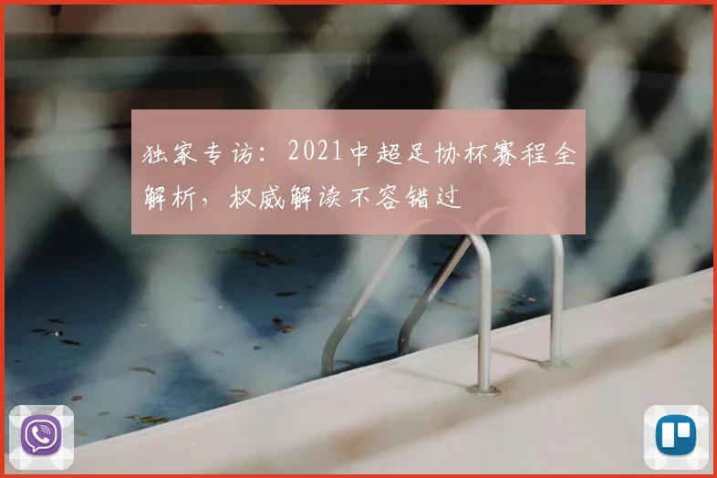 独家专访：2021中超足协杯赛程全解析，权威解读不容错过